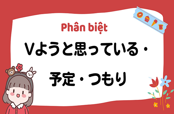 Phân biệt ngữ pháp về “DỰ ĐỊNH” trong tiếng Nhật