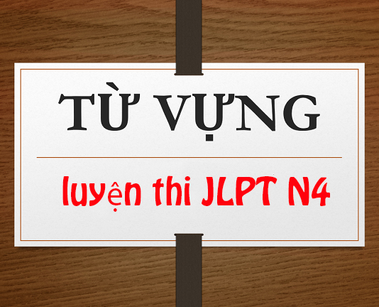 Tổng hợp từ vựng tiếng Nhật luyện thi JLPT N4