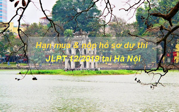 Hạn mua và nộp hồ sơ dự thi JLPT 12/2019 tại Hà Nội