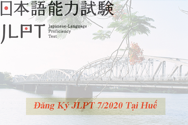 Thông tin đăng ký thi JLPT 7/2020 tại khu vực Huế