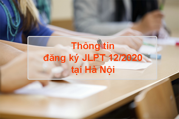 Thông tin đăng ký thi JLPT tháng 12/2020 tại Hà Nội
