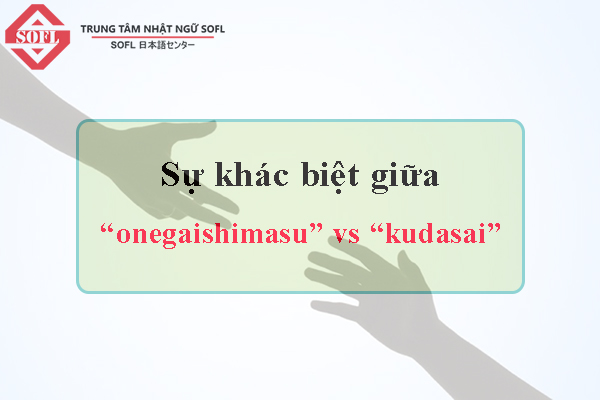 Sự khác nhau giữa “onegaishimasu” và “kudasai”