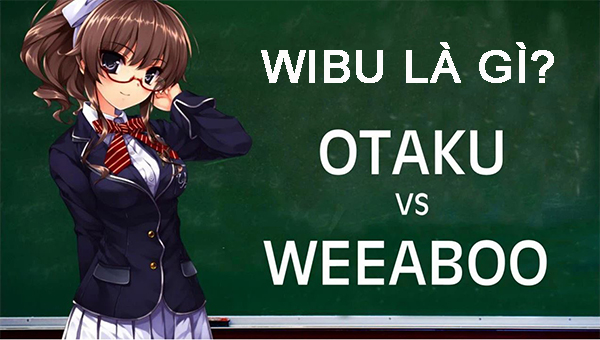 Wibu(weeaboo) là gì? Sự khác biệt giữa Wibu với Otaku