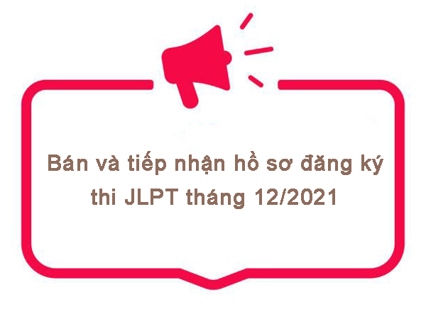 Thời gian bán và tiếp nhận hồ sơ đăng ký dự thi JLPT tháng 12/2021