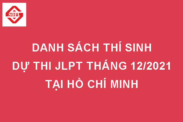 Danh sách thí sinh dự thi JLPT tháng 12/2021 tại khu vực TP. Hồ Chí Minh