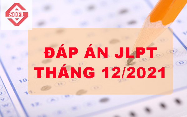 [CẬP NHẬT] Đáp án đề thi JLPT 12/2021 N1 N2 N3 N4 N5 mới nhất!