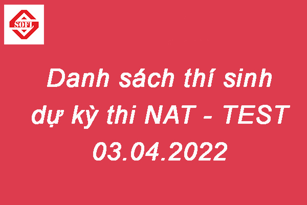 Danh sách thí sinh dự kỳ thi NAT – TEST tháng 03/04/2022