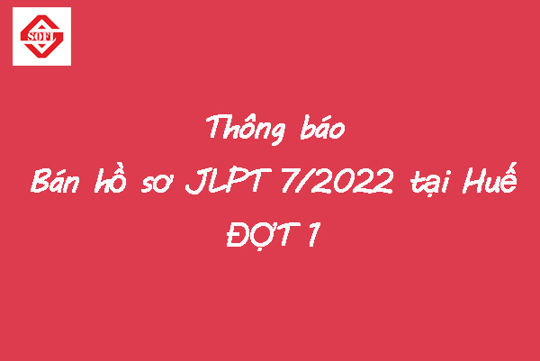 Thông báo bán hồ sơ JLPT 7/2022 tại Huế - Đợt 1