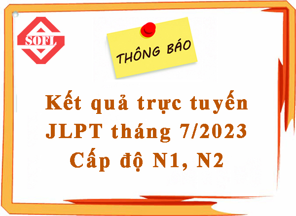 THÔNG BÁO – Công bố kết quả trực tuyến Kỳ thi Năng lực tiếng Nhật JLPT tháng  7/2023 cấp độ N1, N2